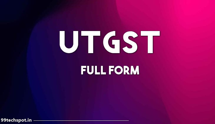 What Is UTGST Full Form ? Full Details about UTGST
