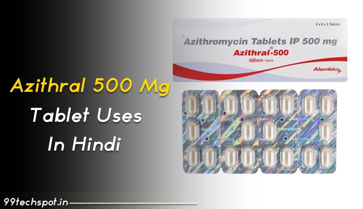 Azithral 500 Mg Tablet Uses in Hindi : उपयोग, साइड इफ़ेक्ट, लेने की सलाह